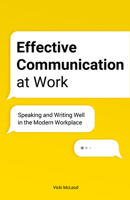 Effective Communication at Work: Speaking and Writing Well in the Modern Workplace 1646115910 Book Cover