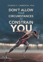 Don’t Allow Your Circumstances to Constrain You 1796018295 Book Cover