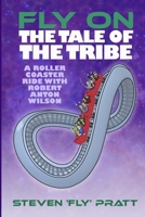 Fly on the Tale of the Tribe: A Rollercoaster Ride with Robert Anton Wilson 1981753214 Book Cover