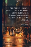 Der Streit Um Den Kapitalsbegriff: Seine Geschichtliche Entwicklung Und Versuche Zu Seiner Losung (1908) 1175934747 Book Cover