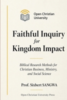 Faithful Inquiry for Kingdom Impact: Biblical Research Methods for Christian Business, Ministry, and Social Science (Christian Business Administration) B0H3KJBRYS Book Cover