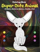 Super Cute Animal - Coloring Book - Armadillo, Wolverine, Raccoon, Cheetah, other B08RRDF9XP Book Cover