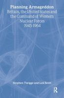 Planning Armageddon: Britain, the United States and the Command of Western Nuclear Forces 1945-1964 (Studies in the History of Sciemce, Technology & Medicine, Volume 8) 1138002305 Book Cover