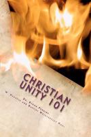 Christian Unity 101: A Guide to Finding the One Holy Universal Christian Church Within Its Many Branches 0615745962 Book Cover