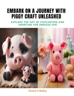 Embark on a Journey with Piggy Craft Unleashed: Explore the Art of Crocheting and Snorting for Endless Fun B0CQKBWY39 Book Cover