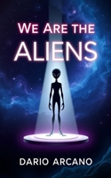 We Are the Aliens: How the Grays Could Be Our Future Selves and Time Travelers B0DRZWHQS5 Book Cover