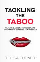 Tackling the Taboo: Navigating Anxiety, Depression & Other Mental Illnesses As A Christian 173260889X Book Cover