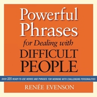 Powerful Phrases for Dealing with Difficult People: Over 325 Ready-To-Use Words and Phrases for Working with Challenging Personalities B0C631BXTJ Book Cover