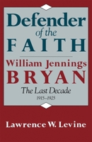 Defender of the Faith: William Jennings Bryan: The Last Decade 1915-1925 0674195426 Book Cover