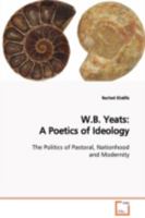 W.B. Yeats: A Poetics of Ideology: The Politics of Pastoral, Nationhood and Modernity 3639100034 Book Cover