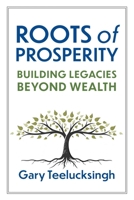 Roots of Prosperity: Building Legacies Beyond Wealth 1770868143 Book Cover
