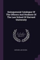 Quinquennial Catalogue of the Officers and Students of the Law School of Harvard University 1275450997 Book Cover