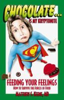 Chocolate Is My Kryptonite: Feeding Your Feelings How to Survive the Forces of Food 0965984729 Book Cover