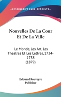 Nouvelles De La Cour Et De La Ville: Le Monde, Les Art, Les Theatres Et Les Lettres, 1734-1738 (1879) 1160214999 Book Cover