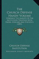 The Church Defense Handy Volume: Contains The Leaflets Of The Institution Together With Papers, Speeches And Statistics 0548753210 Book Cover