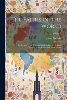The Faiths of the World; an Account of all Religions and Religious Sects, Their Doctrines, Rites, Cermonies, and Customs; Volume 2 1021935808 Book Cover