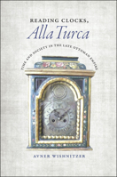 Reading Clocks, Alla Turca: Time and Society in the Late Ottoman Empire 022625772X Book Cover