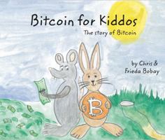 Bitcoin for Kiddos - The Story of Bitcoin 057895723X Book Cover