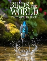 Birds of the World Photography Book: A Global Journey Through Stunning Avian Life and Nature Photography B0GM722R3W Book Cover