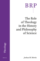 The Role of Theology in the History and Philosophy of Science 9004360212 Book Cover
