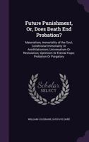 Future punishment; or, Does death end probation? ... with illustrative notes from the writings of eminent British and American scientists and theologians .. 1362188255 Book Cover