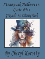 Steampunk Halloween Cutie Pies: Grayscale Art Coloring Book (Cutie Pies Grayscale Art Coloring Books) B0CKL4JM8S Book Cover