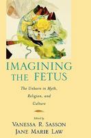 Imagining the Fetus: The Unborn in Myth, Religion, and Culture 0195380053 Book Cover