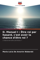 D. Manuel I: Être roi par hasard, c'est avoir la chance d'être roi ? (French Edition) 6208488737 Book Cover