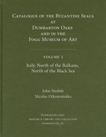 Catalogue of Byzantine Seals at Dumbarton Oaks and in the Fogg Museum of Art, 1, Italy, North of the Balkans, North of the Black Seas (Dumbarton Oaks Byzantine Collection Catalogs) 0884021947 Book Cover