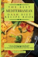 The Best Mediterranean Dash Diet Recipe Book: A Set of Mouth-Watering Recipes for Delicious Mediterranean Dash Diet Meals 1801908133 Book Cover