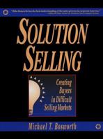 Solution Selling: Creating Buyers in Difficult Selling Markets 0786303158 Book Cover