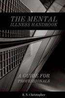 The Mental Illness Handbook: A Guide for Professionals 1979284784 Book Cover