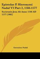 Epistolae P. Hieronymi Nadal V3 Part 2, 1566-1577: Societatis Jesu Ab Anno 1546 AD 1577 (1902) 1104060035 Book Cover