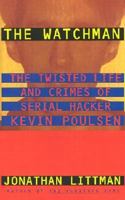 The Watchman: The Twisted Life and Crimes of Serial Hacker Kevin Poulsen 0316528579 Book Cover