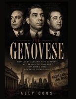 The Genovese: How Lucky Luciano, Vito Genovese, and Frank Costello Built New York's Most Powerful Crime Family B0HDBYN2PZ Book Cover
