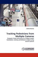 Tracking Pedestrians from Multiple Cameras: Computer Vision techniques for multiple people localization, tracking and behavior analysis using several cameras 3838364295 Book Cover