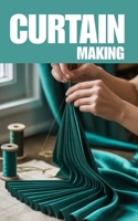 CURTAIN MAKING: A DIY Guide to Window Dressing for Homes B0FJ6WZ2K8 Book Cover