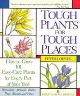 Tough Plant For Tough Places: How to Grow 101 Easy-Care Plants for Every Part of Your Yard 0875967302 Book Cover