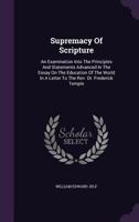 Supremacy Of Scripture: An Examination Into The Principles And Statements Advanced In The Essay On The Education Of The World 1166965678 Book Cover