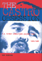 The Castro Obsession: U.S. Covert Operations Against Cuba, 1959-1965 1574886754 Book Cover