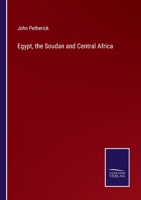 Egypt, The Soudan And Central Africa With Explorations From Khartoum On The White Nile To The Regions Of The Equator... 1241500231 Book Cover