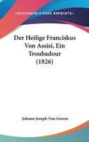 Der Heilige Franciskus Von Assisi, Ein Troubadour (1826) 1160068526 Book Cover