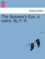 The Speaker's Eye, a satire. By F. R. 1241170606 Book Cover