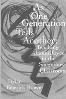 As One Generation Tells Another: Teaching James Joyce in a Secondary Classroom 171688697X Book Cover