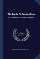 The Battle Of Armageddon: Or, The Word Of God Against The World 1377062783 Book Cover