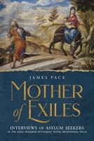 Mother of Exiles: Interviews of Asylum Seekers at the Good Neighbor Settlement House, Brownsville, Texas 1737920808 Book Cover