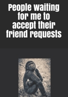 People waiting for me to accept their friend requests B084DLDN7W Book Cover