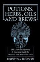 Potions, Herbs, Oils and Brews: Wicca Potions, Wiica Herbs, Wicca Oils and Wicca Brews for The Solitary Wiccan Practitioner 1603320350 Book Cover