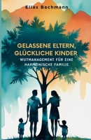 Gelassene Eltern, Glückliche Kinder: Wutmanagement für eine harmonische Familie (German Edition) B0FFYWQSQJ Book Cover