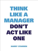 Think Like a Manager, Don't Act Like One 9063693478 Book Cover